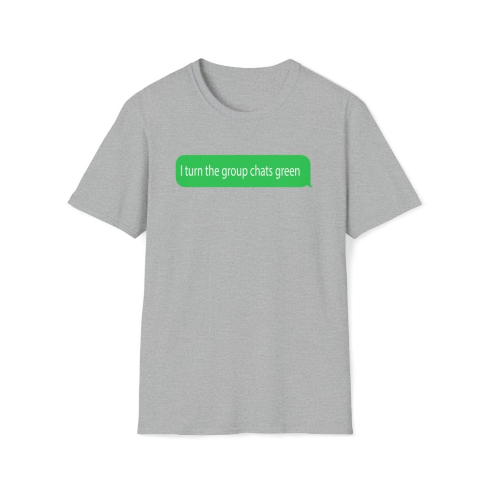 "I turn the group chats green" Unisex Softstyle T-Shirt