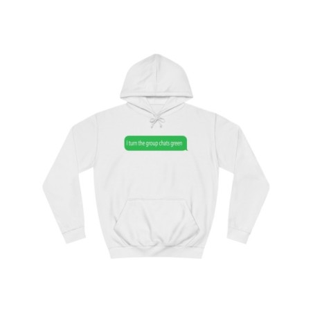 I turn the group chats green - Unisex College Hoodie