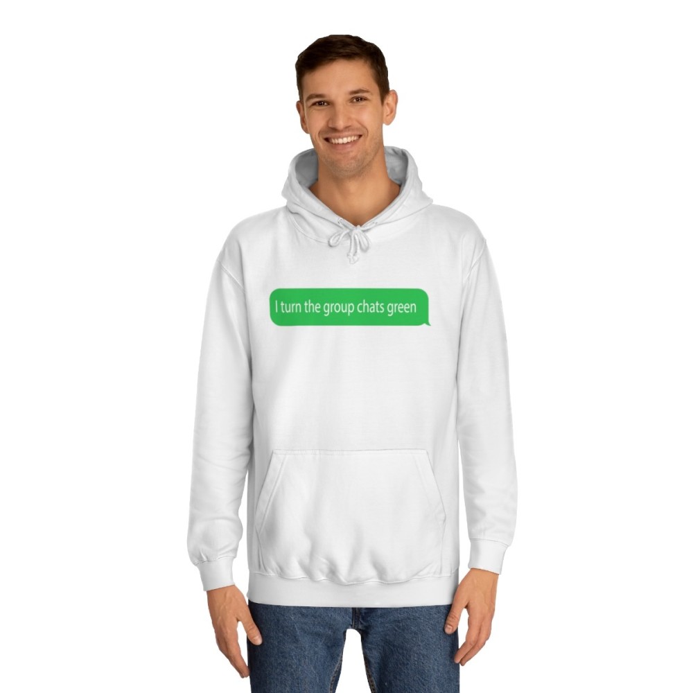 I turn the group chats green - Unisex College Hoodie